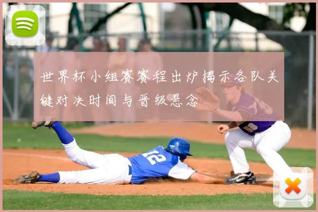 世界杯小组赛赛程出炉揭示各队关键对决时间与晋级悬念