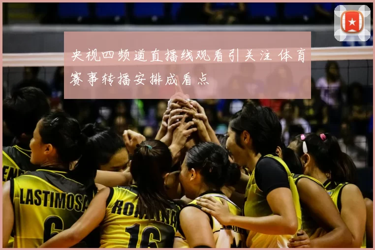 央视四频道直播线观看引关注 体育赛事转播安排成看点