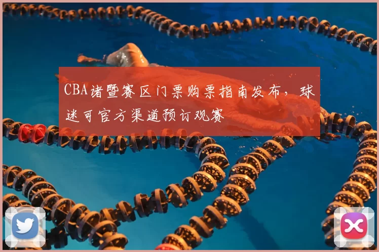 CBA诸暨赛区门票购票指南发布，球迷可官方渠道预订观赛