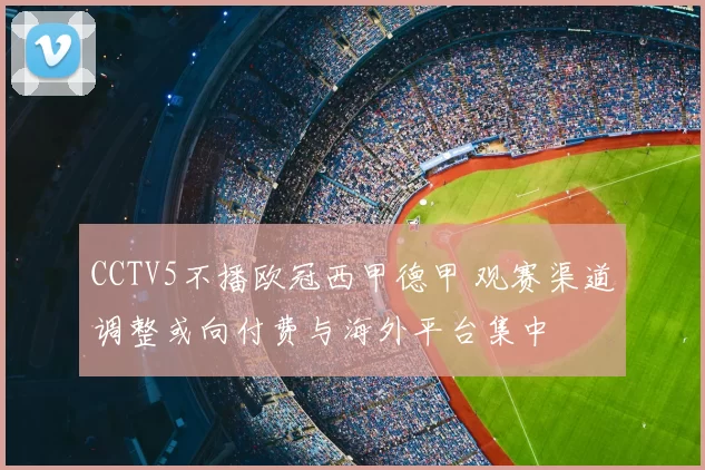 CCTV5不播欧冠西甲德甲 观赛渠道调整或向付费与海外平台集中