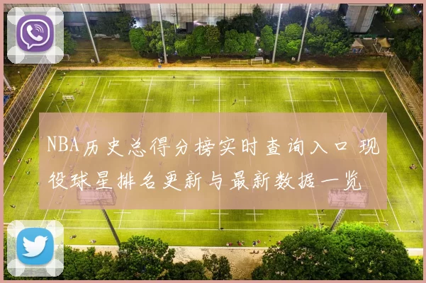 NBA历史总得分榜实时查询入口 现役球星排名更新与最新数据一览