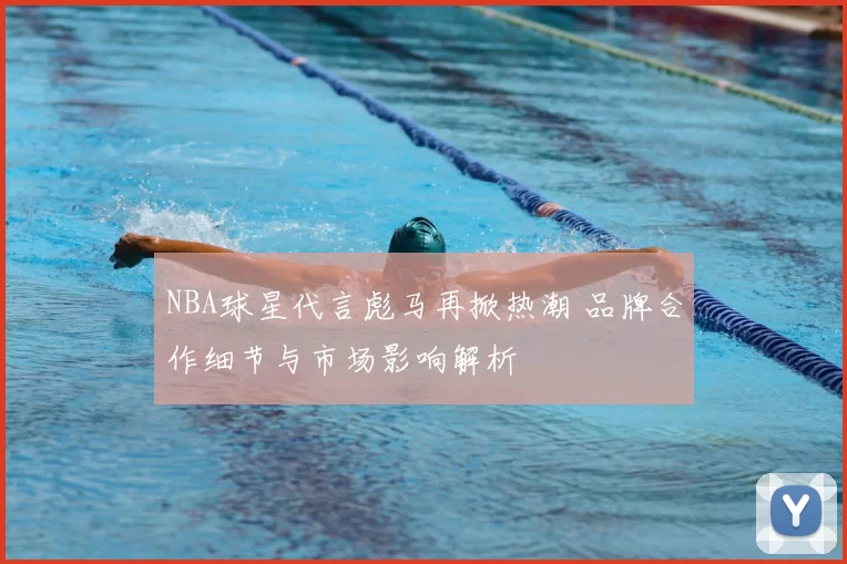 NBA球星代言彪马再掀热潮 品牌合作细节与市场影响解析