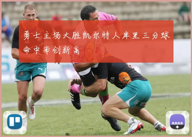 勇士主场大胜凯尔特人库里三分球命中率创新高