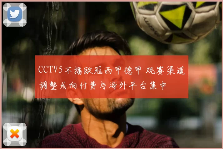 CCTV5不播欧冠西甲德甲 观赛渠道调整或向付费与海外平台集中